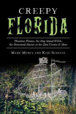 Creepy Florida: Phantom Pirates, the Hog Island Witch, the DeMented Doctor at the Don Vicente and More de Mark Muncy