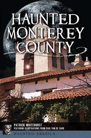 Haunted Monterey County de Patrick Whitehurst