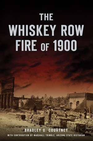 The Whiskey Row Fire of 1900 de Bradley G Courtney