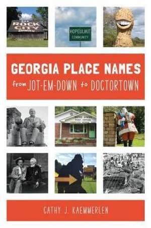 Georgia Place Names from Jot-em-Down to Doctortown de Cathy J. Kaemmerlen