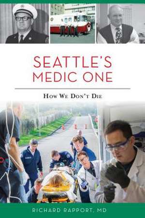 Seattle's Medic One: How We Don't Die de Richard Rapport MD