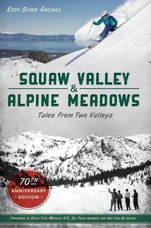 Squaw Valley and Alpine Meadows: Tales from Two Valleys de Eddy Starr Ancinas