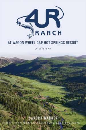 4ur Ranch at Wagon Wheel Hot Springs Resort: A History de Sandra Wagner