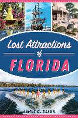 Lost Attractions of Florida de James C Clark