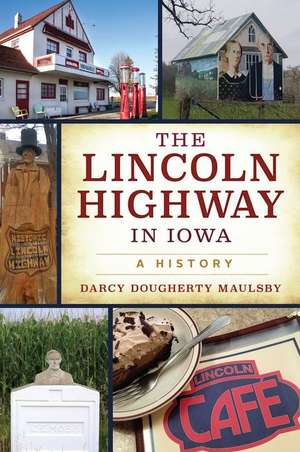 The Lincoln Highway in Iowa de Darcy Dougherty Maulsby