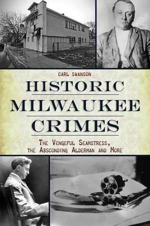 Historic Milwaukee Crimes de Carl Swanson