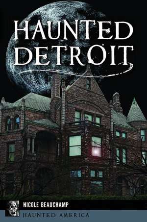 Haunted Detroit de Nicole Beauchamp