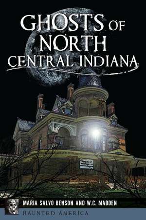 Ghosts of North Central Indiana de Dorothy Salvo Benson