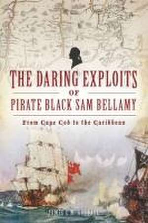 The Daring Exploits of Pirate Black Sam Bellamy de Jamie Goodall