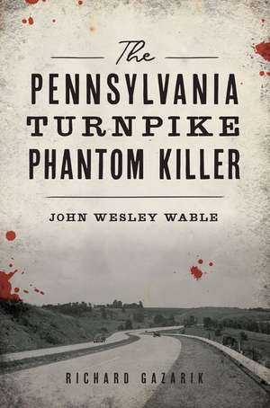 The Pennsylvania Turnpike Phantom Killer: John Wesley Wable de Richard Gazarik