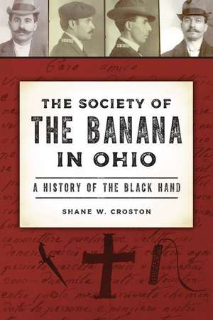 The Society of the Banana in Ohio: A History of the Black Hand de Shane W. Croston