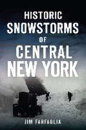 Historic Snowstorms of Central New York de Jim Farfaglia