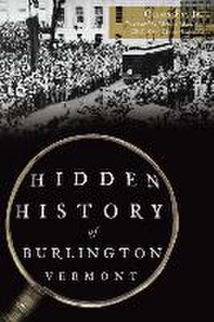 Hidden History of Burlington, Vermont de Glenn Fay Jr