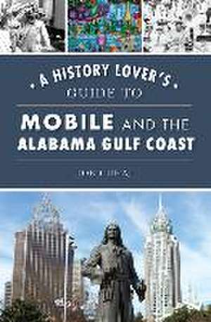 A History Lover's Guide to Mobile and the Alabama Gulf Coast de Joe Cuhaj