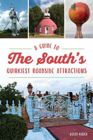 A Guide to the South's Quirkiest Roadside Attractions de Kelly Kazek