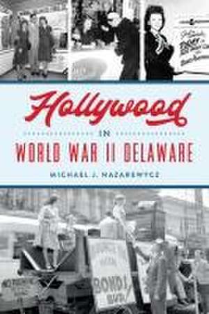 Hollywood in World War II Delaware de Michael J Nazarewycz