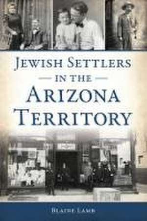 Jewish Settlers in the Arizona Territory de Blaine P Lamb