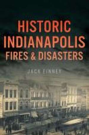 Historic Indianapolis Fires & Disasters de Jack Finney