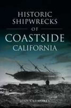 Historic Shipwrecks of Coastside California de Joann Semones