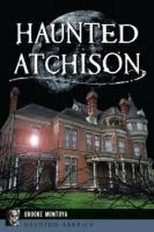 Haunted Atchison de Brooke Montoya