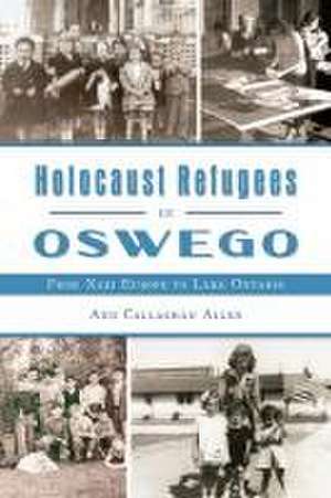 Holocaust Refugees in Oswego de Ann Callaghan Allen