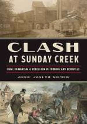 Clash at Sunday Creek: Rum, Romanism & Rebellion in Corning and Rendville de Jobie Joseph Siemer