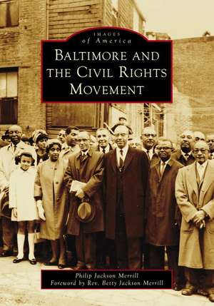 Baltimore and the Civil Rights Movement de Philip J Merrill