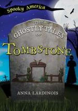 The Ghostly Tales of Tombstone de Anna Lardinois