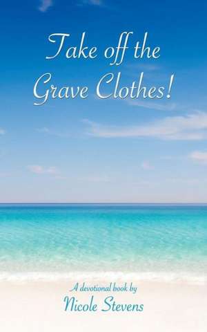 Take Off the Grave Clothes! de Nicole Stevens