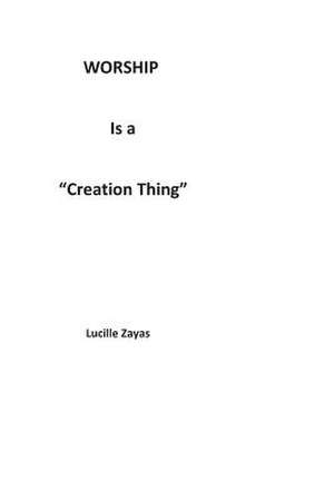 Worship Is a Creation Thing de Lucille Zayas