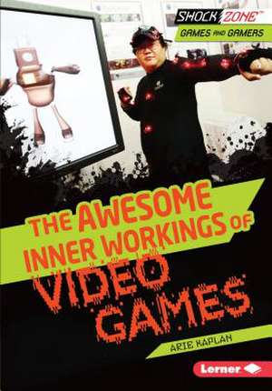 The Awesome Inner Workings of Video Games de Arie Kaplan