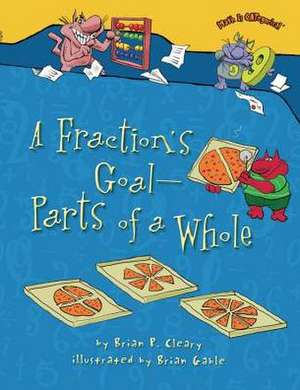 A Fraction's Goal - Parts of a Whole de Brian P. Cleary