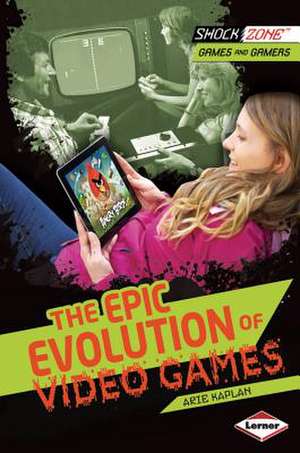 The Epic Evolution of Video Games de Arie Kaplan