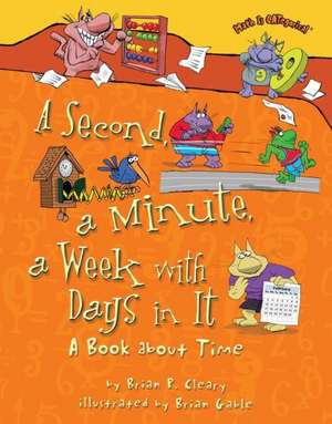 A Second, a Minute, a Week with Days in It: A Book about Time de Brian Cleary