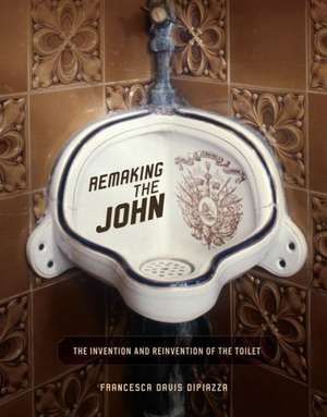 Remaking the John: The Invention and Reinvention of the Toilet de Francesca Dipiazza