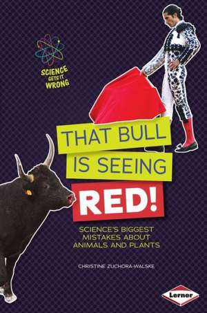 That Bull Is Seeing Red!: Science's Biggest Mistakes about Animals and Plants de Christine Zuchora-Walske