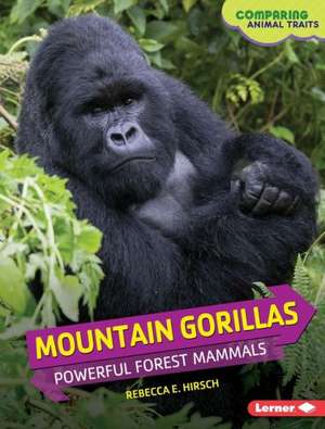 Mountain Gorillas: Powerful Forest Mammals de Hirsch Rebecca Eileen