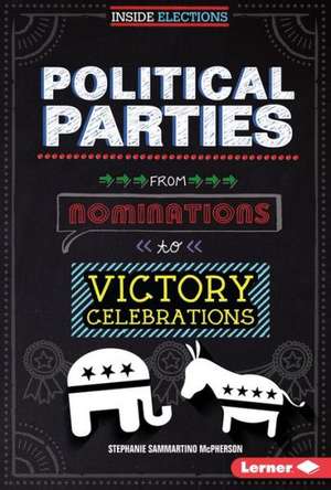 Political Parties: From Nominations to Victory Celebrations de Stephanie Sammartino McPherson