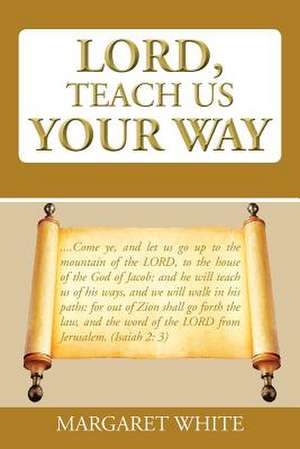 Lord, Teach Us Your Way de Margaret White