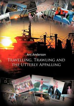 Travelling, Trawling and the Utterly Appalling de Ant Anderson