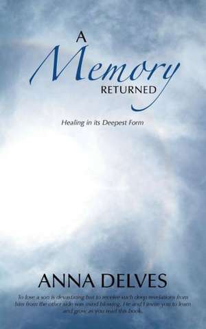 A Memory Returned: Healing in Its Deepest Form de Anna Delves