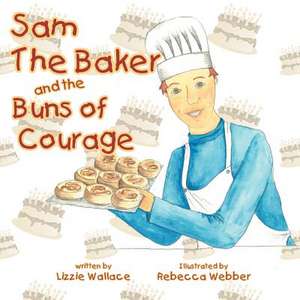 Sam the Baker and the Buns of Courage de Lizzie Wallace