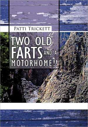 Two Old Farts and a Motorhome!! de Patti Trickett