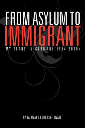 From Asylum to Immigrant de Nana K. K. Kwatei Kwaku