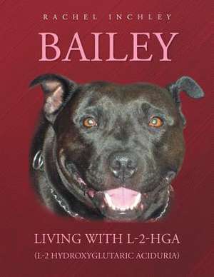 Bailey Living with L-2-Hga (L-2 Hydroxyglutaric Aciduria) de Rachel Inchley