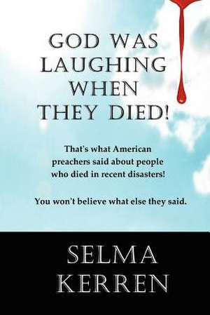 God Was Laughing When They Died! de Selma Kerren