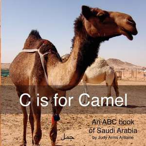 C Is for Camel: An ABC Book of Saudi Arabia de MS Judy Arms Antoine