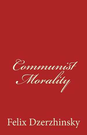 Communist Morality de Felix Dzerzhinsky