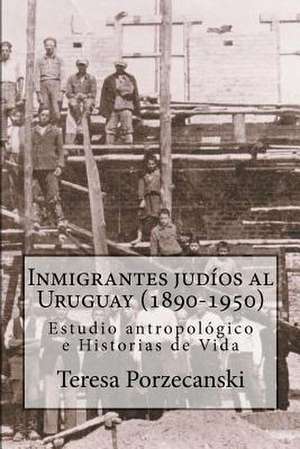 Inmigrantes Judios Al Uruguay (1890-1950) de Teresa Porzecanski