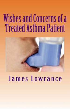 Wishes and Concerns of a Treated Asthma Patient de James M. Lowrance